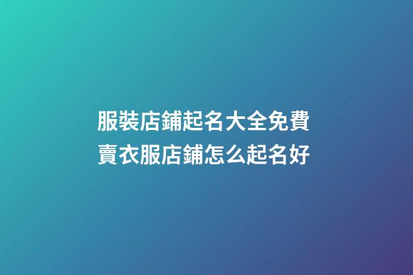 服裝店鋪起名大全免費 賣衣服店鋪怎么起名好-第1張-店鋪起名-玄機派